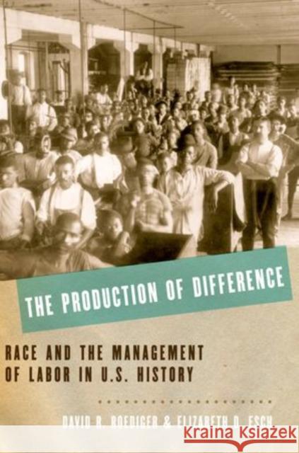 Production of Difference: Race and the Management of Labor in U.S. History Roediger, David R. 9780199739752 Oxford University Press, USA