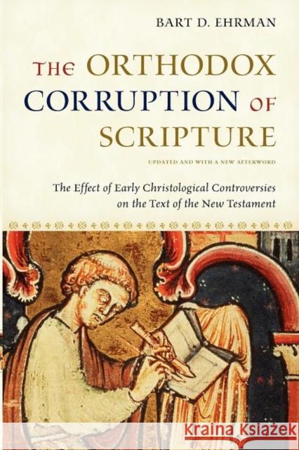 The Orthodox Corruption of Scripture: The Effect of Early Christological Controversies on the Text of the New Testament Ehrman, Bart D. 9780199739783 Oxford University Press, USA