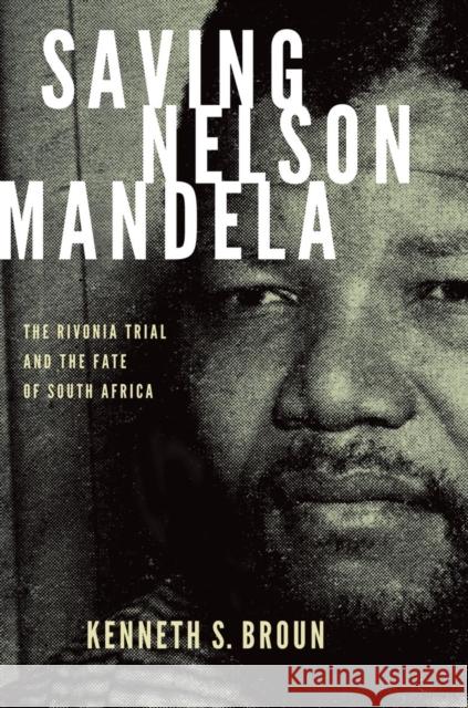 Saving Nelson Mandela: The Rivonia Trial and the Fate of South Africa Broun, Kenneth S. 9780199740222 0