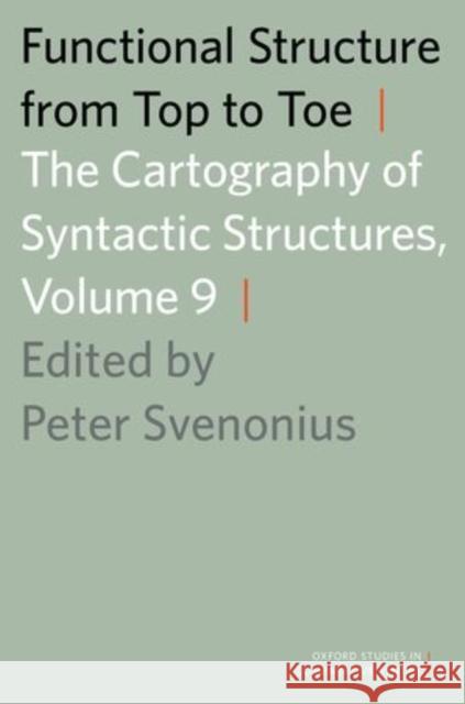 Functional Structure from Top to Toe: The Cartography of Syntactic Structures, Volume 9 Svenonius, Peter 9780199740383 Oxford University Press, USA