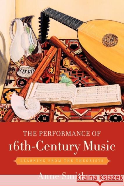 The Performance of 16th-Century Music: Learning from the Theorists Smith, Anne 9780199742615