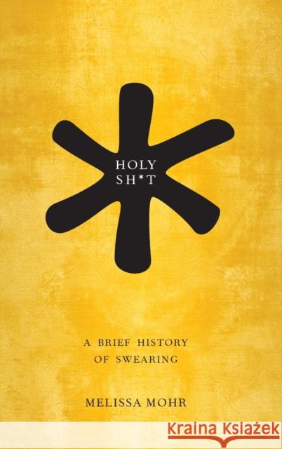 Holy Sh*t: A Brief History of Swearing Mohr, Melissa 9780199742677 0