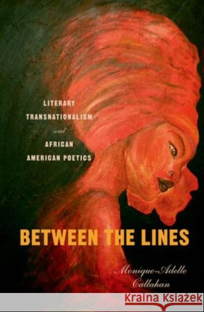 Between the Lines: Literary Transnationalism and African American Poetics Callahan, Monique-Adelle 9780199743063 Oxford University Press, USA