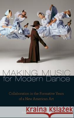 Making Music for Modern Dance: Collaboration in the Formative Years of a New American Art Katherine Teck   9780199743216 Oxford University Press