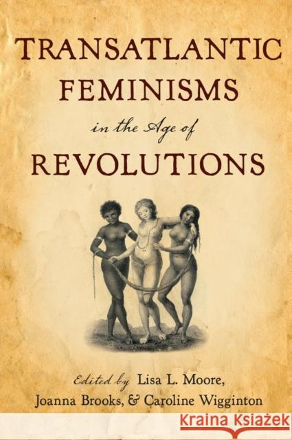 Transatlantic Feminisms in the Age of Revolutions Lisa L Moore 9780199743483