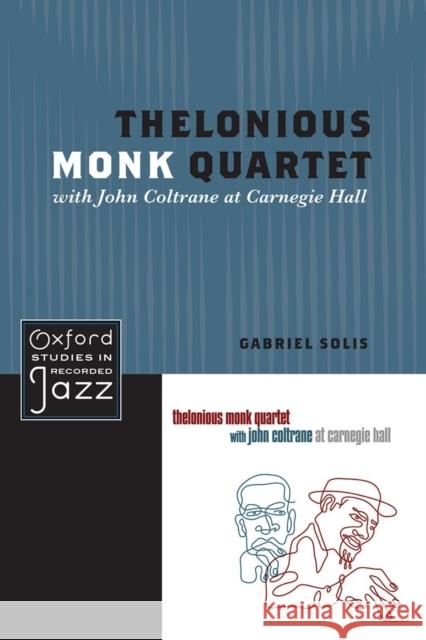 Thelonious Monk Quartet Featuring John Coltrane at Carnegie Hall Solis, Gabriel 9780199744367 Oxford University Press