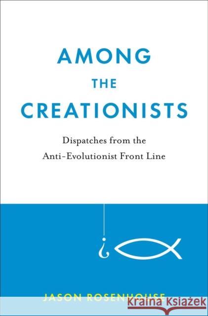 Among the Creationists: Dispatches from the Anti-Evolutionist Front Line Jason Rosenhouse 9780199744633