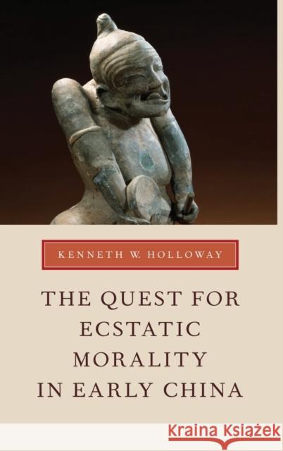 The Quest for Ecstatic Morality in Early China Kenneth W. Holloway 9780199744824 Oxford University Press, USA