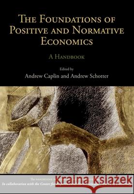 The Foundations of Positive and Normative Economics: A Handbook Andrew Caplin Andrew Schotter 9780199744855 Oxford University Press, USA