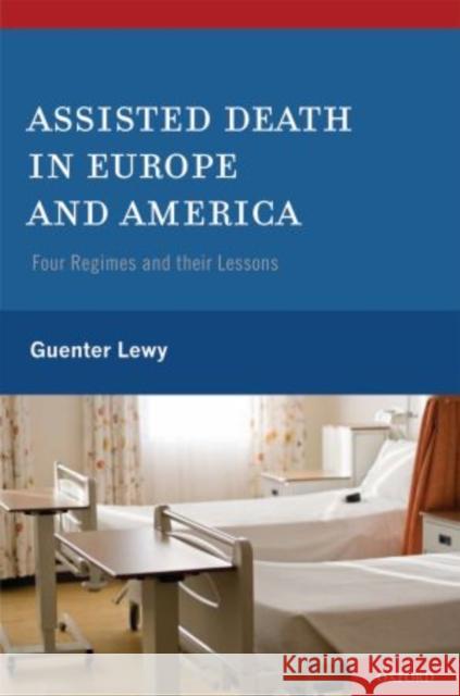 Assisted Death in Europe and America: Four Regimes and Their Lessons Guenter Lewy 9780199746415 Oxford University Press, USA