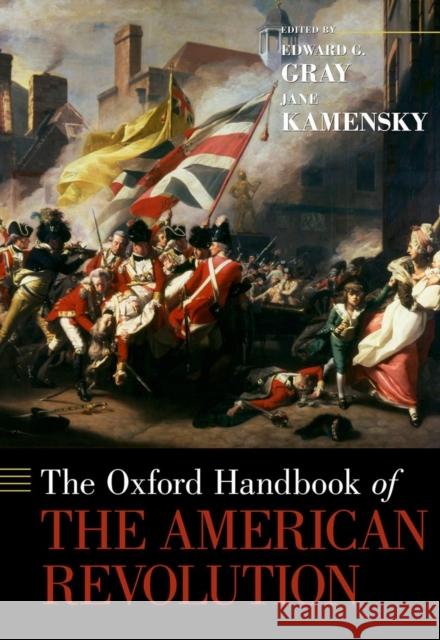 The Oxford Handbook of the American Revolution Edward G Gray 9780199746705