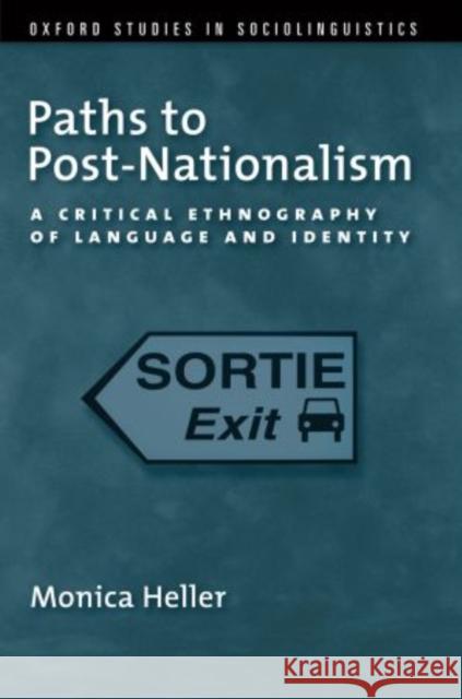 Paths to Post-Nationalism: A Critical Ethnography of Language and Identity Heller, Monica 9780199746859 Oxford University Press, USA