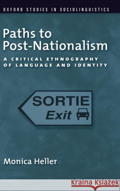 Paths to Post-Nationalism: A Critical Ethnography of Language and Identity Heller, Monica 9780199746866 Oxford University Press, USA