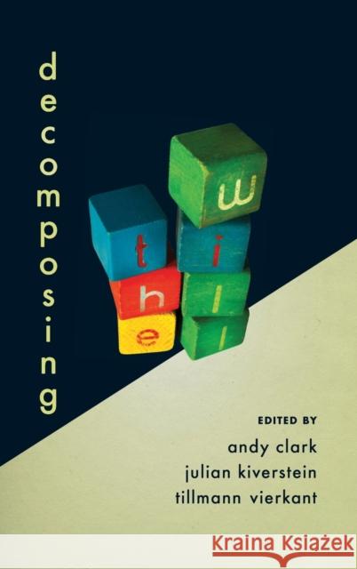 Decomposing the Will Andy Clark Julian Kiverstein Tillmann Vierkant 9780199746996 Oxford University Press