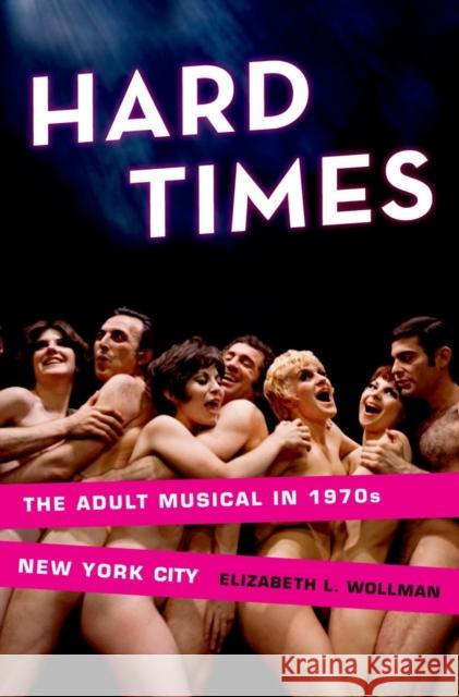 Hard Times: The Adult Musical in 1970s New York City Wollman, Elizabeth L. 9780199747481 0