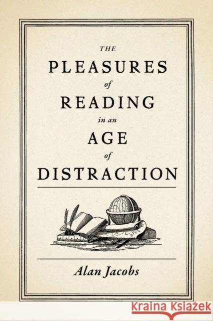 The Pleasures of Reading in an Age of Distraction Alan Jacobs 9780199747498 Oxford University Press Inc