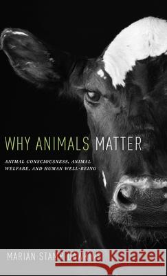 Why Animals Matter: Animal Consciousness, Animal Welfare, and Human Well-Being Marian Stamp Dawkins (University of Oxford UK) 9780199747511