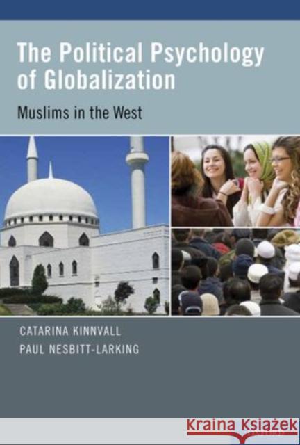 Political Psychology of Globalization: Muslims in the West Kinnvall, Catarina 9780199747542