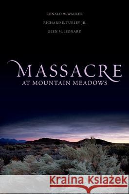 Massacre at Mountain Meadows Ronald Walker Richard E. Turley Glen M. Leonard 9780199747566