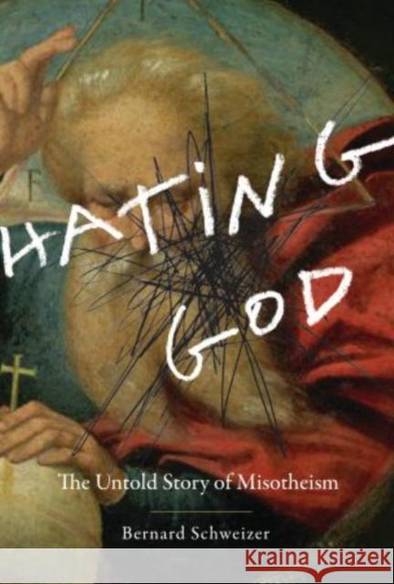 Hating God: The Untold Story of Misotheism Schweizer, Bernard 9780199751389 Oxford University Press, USA
