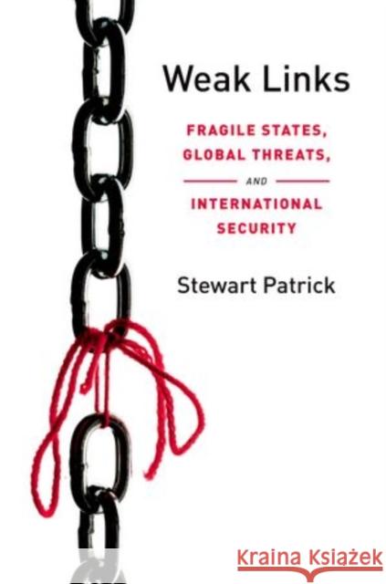 Weak Links: Fragile States, Global Threats, and International Security Patrick, Stewart 9780199751501