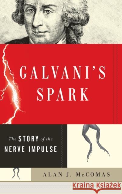 Galvani's Spark: The Story of the Nerve Impulse McComas, Alan 9780199751754 Oxford University Press, USA