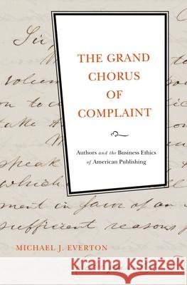 The Grand Chorus of Complaint: Authors and the Business Ethics of American Publishing Everton, Michael J.; 0; 0 9780199751785 OUP USA