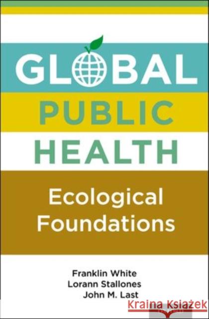 Global Public Health: Ecological Foundations White, Franklin 9780199751907 Oxford University Press, USA