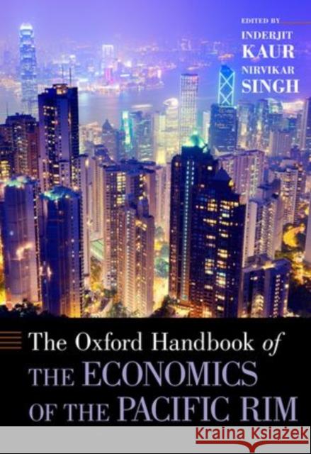 The Oxford Handbook of the Economics of the Pacific Rim Inderjit Kaur NIRVikar Singh 9780199751990