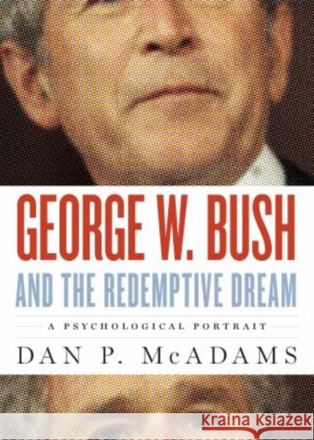 George W. Bush and the Redemptive Dream: A Psychological Portrait McAdams, Dan P. 9780199752089 Oxford University Press, USA