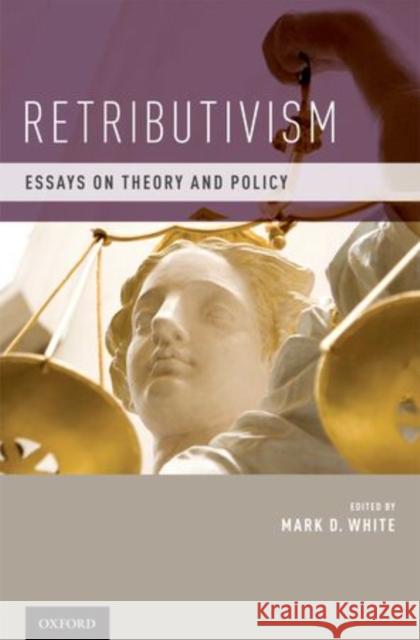 Retributivism: Essays on Theory and Policy White, Mark D. 9780199752232 Oxford University Press, USA