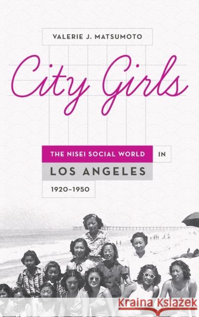 City Girls: The Nisei Social World in Los Angeles, 1920-1950 Valerie J. Matsumoto 9780199752249 Oxford University Press, USA