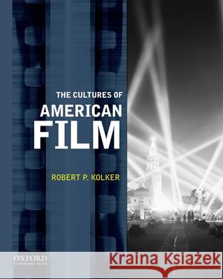 The Cultures of American Film Robert P. Kolker 9780199753420 Oxford University Press, USA