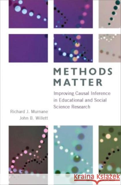Methods Matter: Improving Causal Inference in Educational and Social Science Research Murnane, Richard J. 9780199753864 Oxford University Press, USA