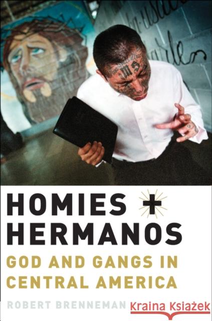 Homies and Hermanos: God and Gangs in Central America Brenneman, Robert 9780199753901