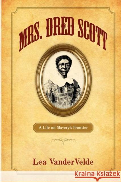 Mrs. Dred Scott: A Life on Slavery's Frontier Vandervelde, Lea 9780199754083