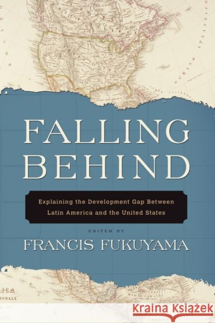 Falling Behind: Explaining the Development Gap Between Latin America and the United States Fukuyama, Francis 9780199754199