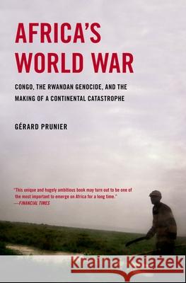 Africa's World War: Congo, the Rwandan Genocide, and the Making of a Continental Catastrophe Gerard Prunier 9780199754205 Oxford University Press, USA