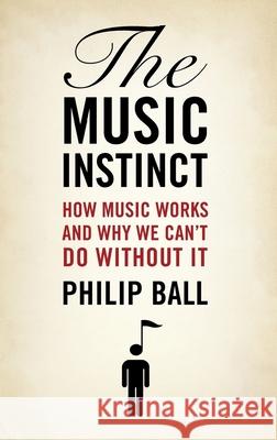 Music Instinct: How Music Works and Why We Can't Do Without It Philip Ball 9780199754274 Oxford University Press, USA