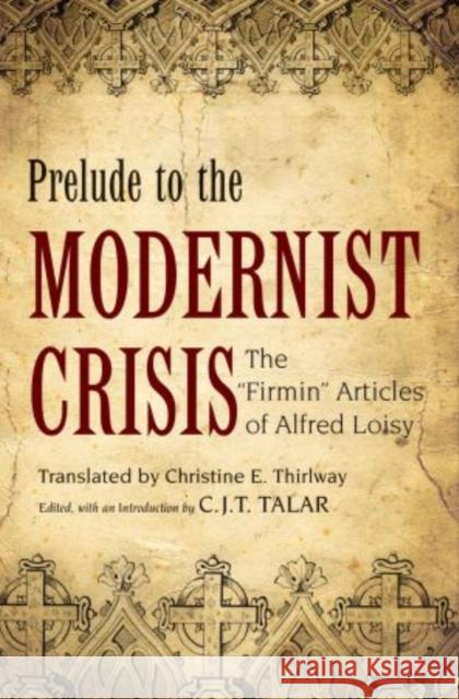 Prelude to the Modernist Crisis: The Firmin Articles of Alfred Loisy Talar, Charles 9780199754571