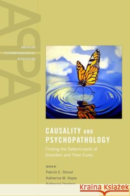 Causality and Psychopathology: Finding the Determinants of Disorders and Their Cures Shrout, Patrick 9780199754649