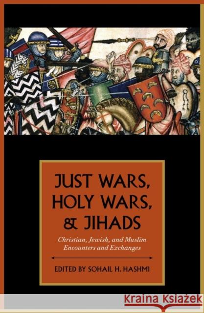 Just Wars, Holy Wars, and Jihads: Christian, Jewish, and Muslim Encounters and Exchanges Hashmi, Sohail H. 9780199755035