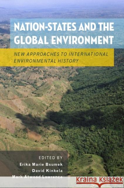 Nation-States and the Global Environment: New Approaches to International Environmental History Bsumek, Erika Marie 9780199755363