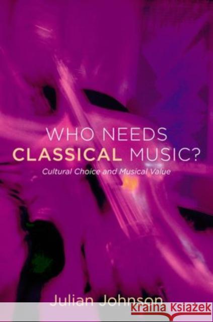 Who Needs Classical Music?: Cultural Choice and Musical Value Johnson, Julian 9780199755424 Oxford University Press, USA