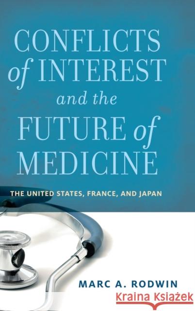 Conflicts of Interest and the Future of Medicine: The United States, France, and Japan Rodwin, Marc A. 9780199755486 Oxford University Press, USA