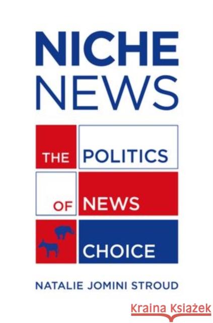 Niche News: The Politics of News Choice Stroud, Natalie Jomini 9780199755516