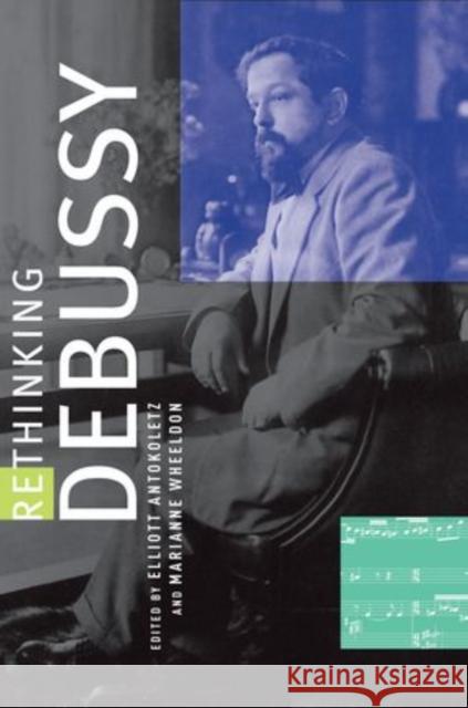 Rethinking Debussy Elliott Antokoletz Marianne Wheeldon 9780199755646 Oxford University Press, USA