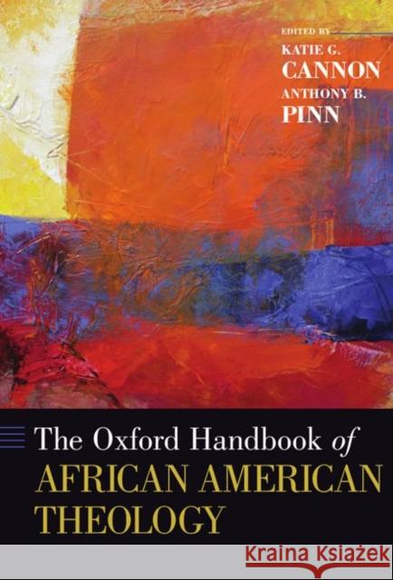 The Oxford Handbook of African American Theology Anthony B. Pinn Katie G. Cannon 9780199755653