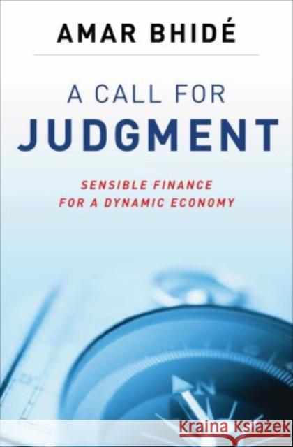 A Call for Judgment: Sensible Finance for a Dynamic Economy Bhide, Amar 9780199756070