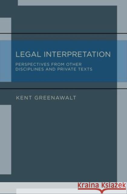 Legal Interpretation: Perspectives from Other Disciplines and Private Texts Greenawalt, Kent 9780199756131 Oxford University Press, USA